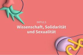 Impuls: Wissenschaft, Solidarität und Sexualität