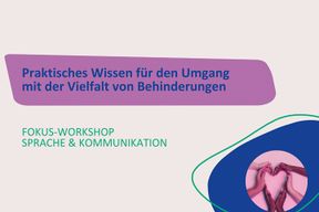 Fokusworkshop: Sprache und Kommunikation für den Umgang mit der Vielfalt von Behinderungen