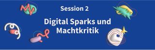 Session 2: Digital Sparks und Machtkritik