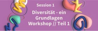 Session 1: Diversität - ein Grundlagen Workshop Teil 1