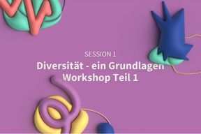 Session 1: Diversität - ein Grundlagen Workshop Teil 1
