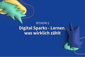 Session 2: Digital Sparks - Lernen, was wirklich zählt